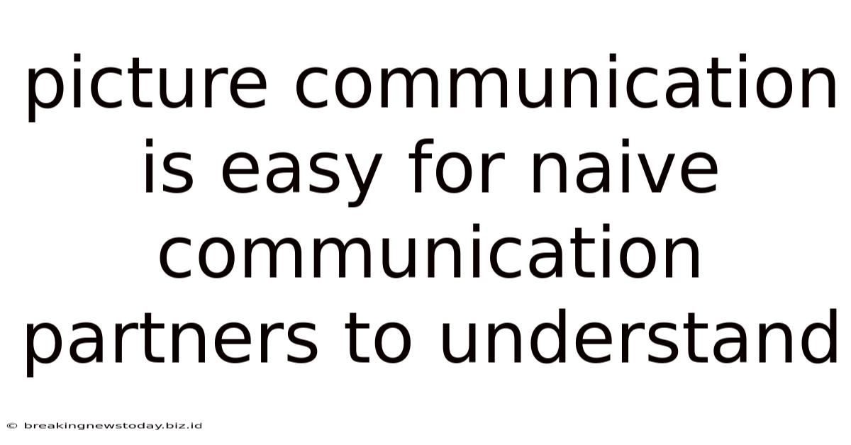 Picture Communication Is Easy For Naive Communication Partners To Understand