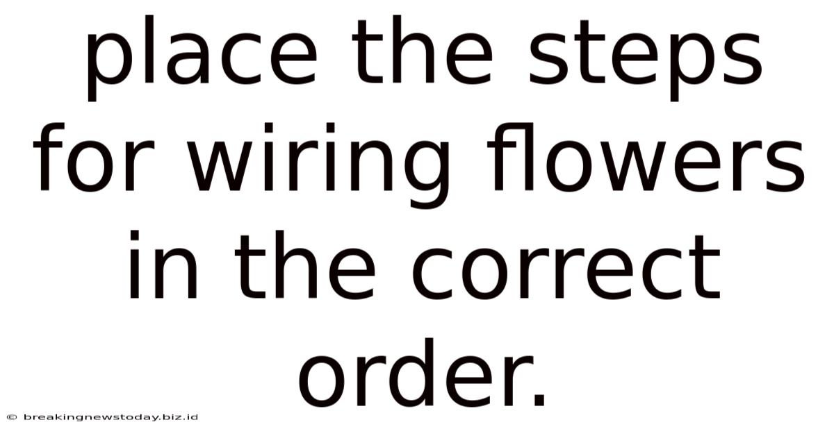 Place The Steps For Wiring Flowers In The Correct Order.