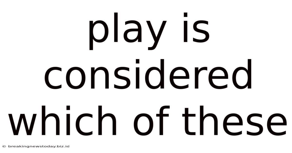 Play Is Considered Which Of These