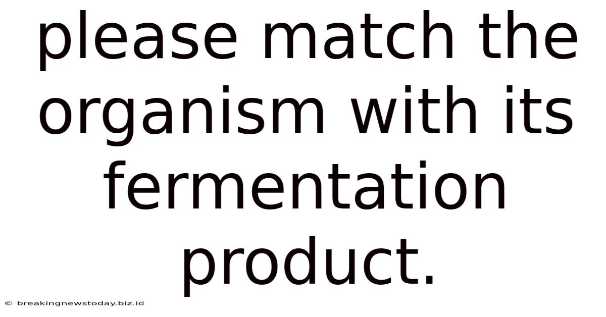 Please Match The Organism With Its Fermentation Product.