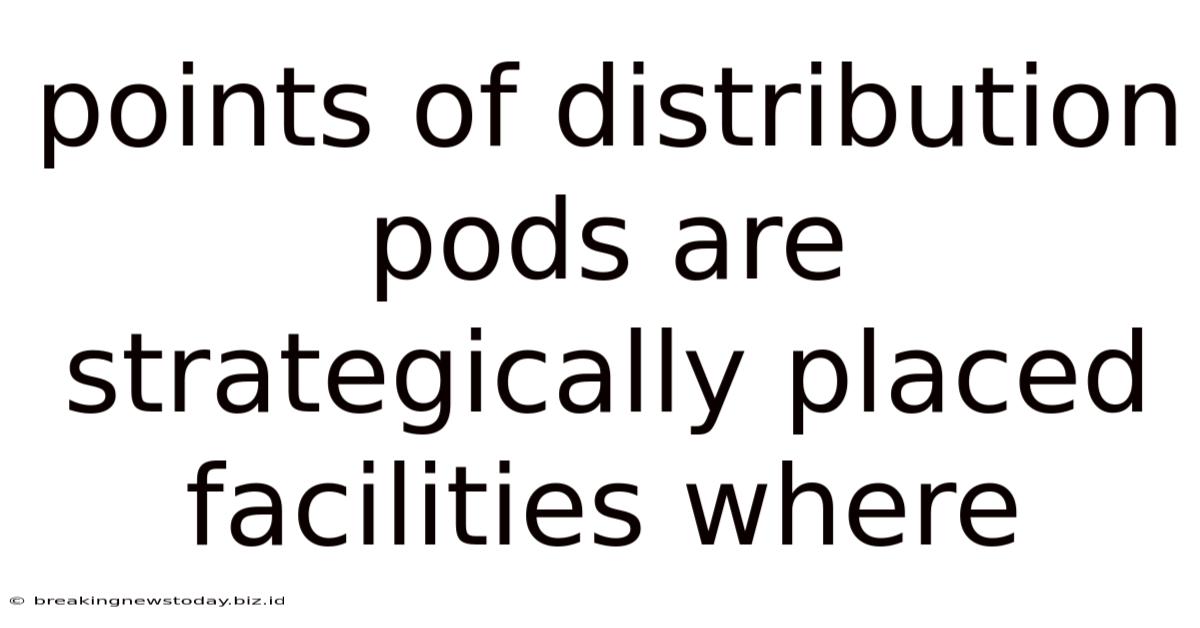 Points Of Distribution Pods Are Strategically Placed Facilities Where