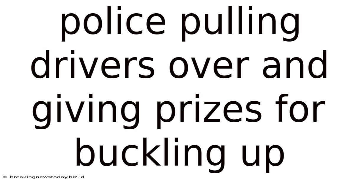 Police Pulling Drivers Over And Giving Prizes For Buckling Up