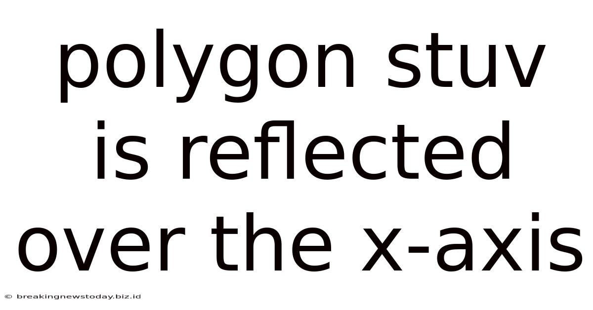 Polygon Stuv Is Reflected Over The X-axis