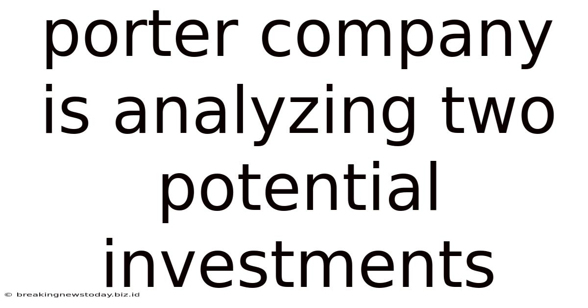 Porter Company Is Analyzing Two Potential Investments