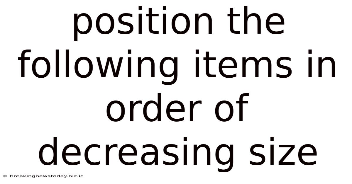 Position The Following Items In Order Of Decreasing Size
