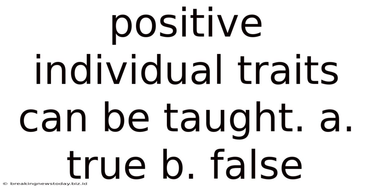 Positive Individual Traits Can Be Taught. A. True B. False