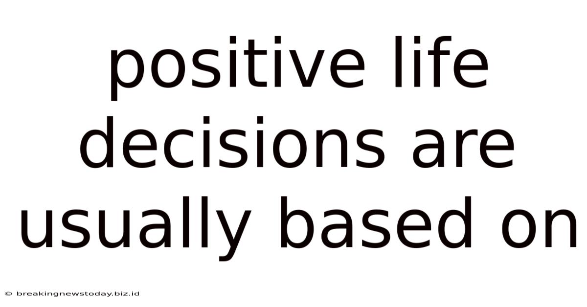 Positive Life Decisions Are Usually Based On