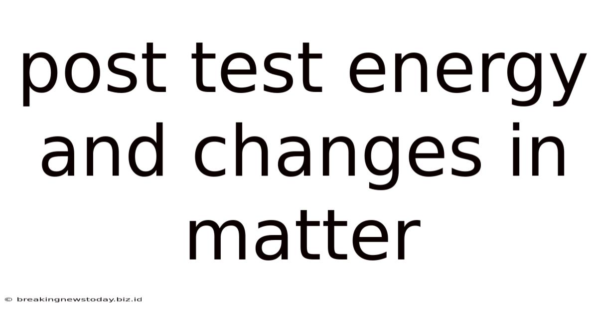 Post Test Energy And Changes In Matter