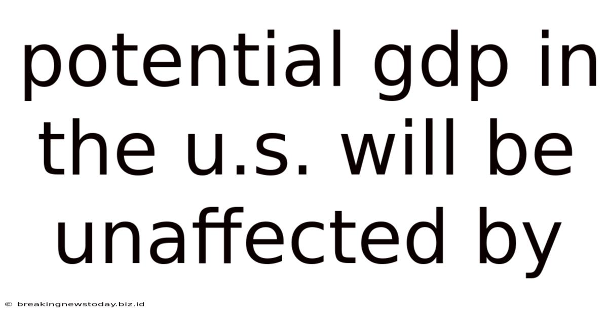Potential Gdp In The U.s. Will Be Unaffected By