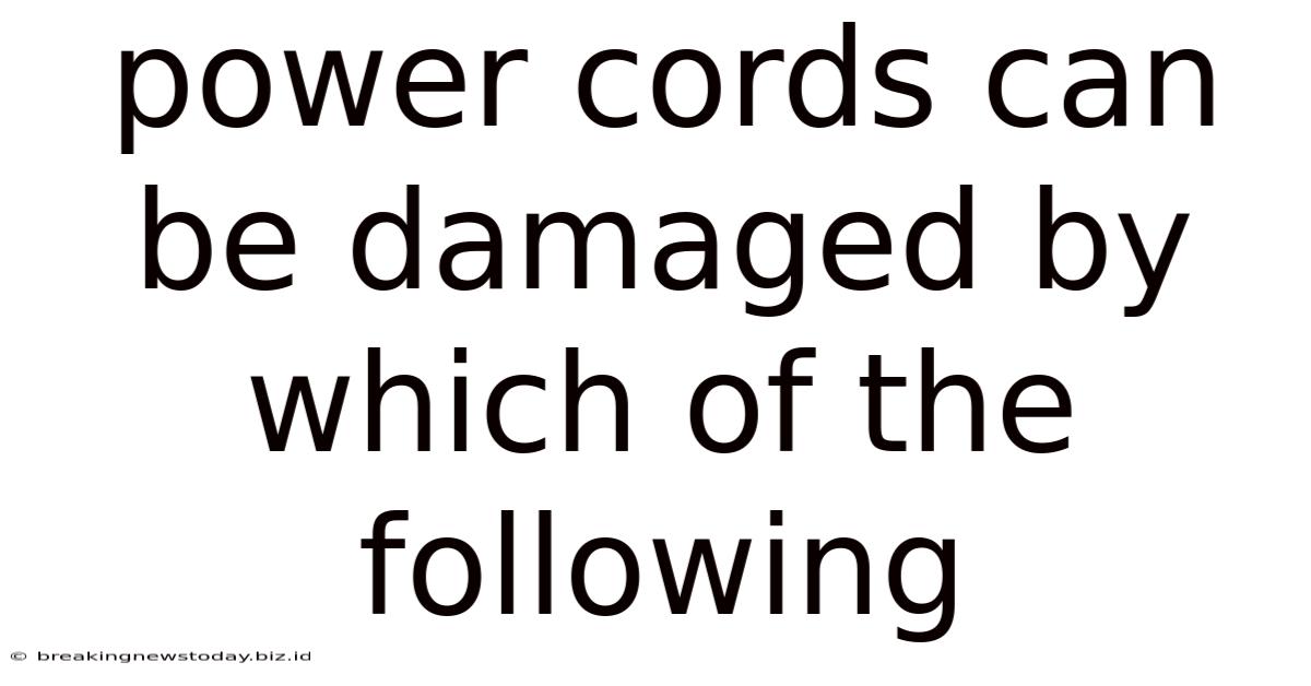 Power Cords Can Be Damaged By Which Of The Following