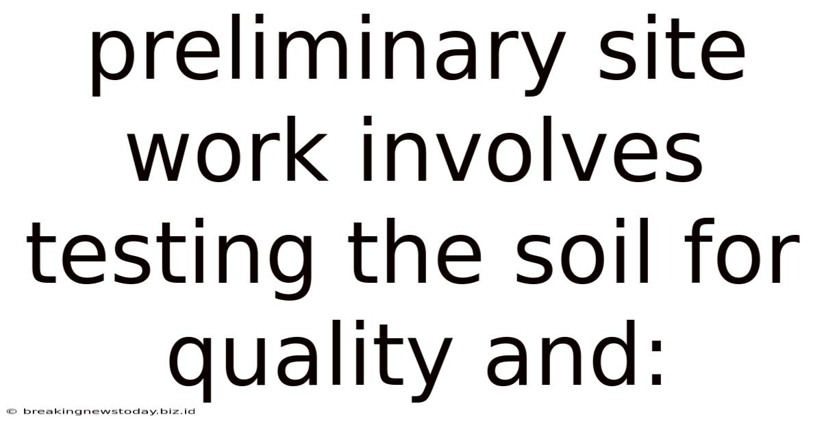Preliminary Site Work Involves Testing The Soil For Quality And:
