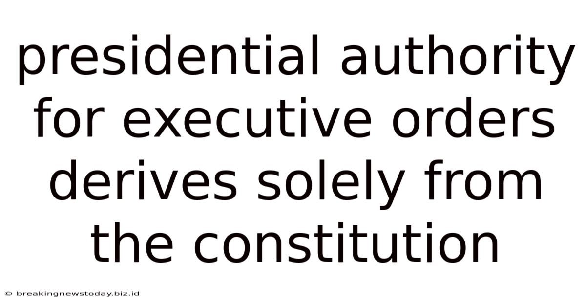 Presidential Authority For Executive Orders Derives Solely From The Constitution