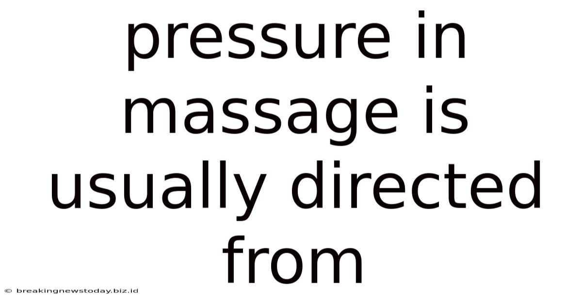 Pressure In Massage Is Usually Directed From