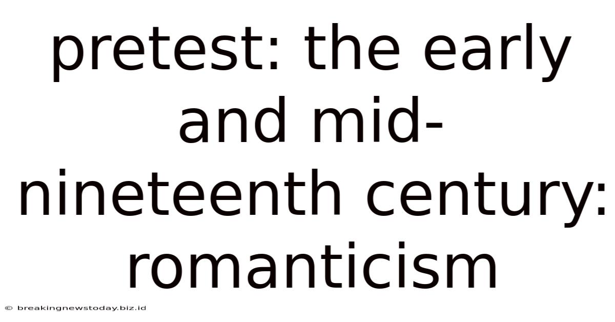 Pretest: The Early And Mid-nineteenth Century: Romanticism