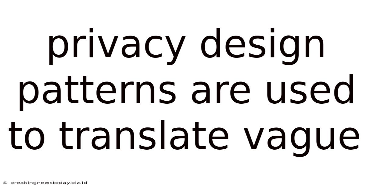 Privacy Design Patterns Are Used To Translate Vague