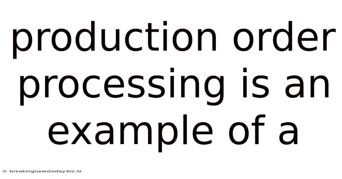 Production Order Processing Is An Example Of A