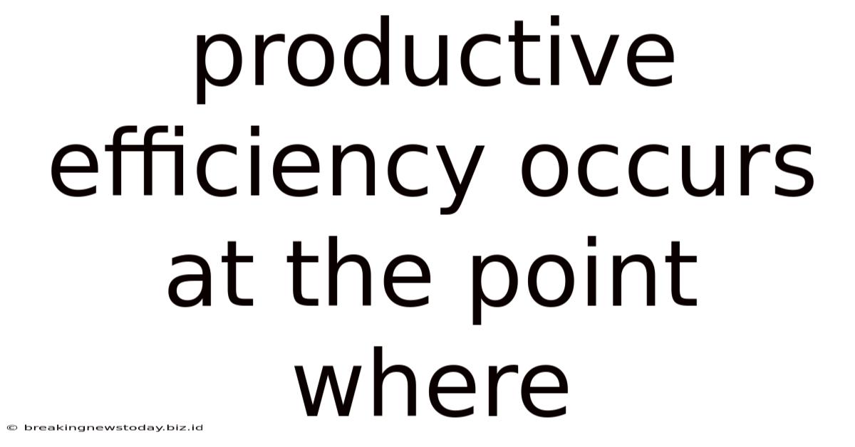 Productive Efficiency Occurs At The Point Where