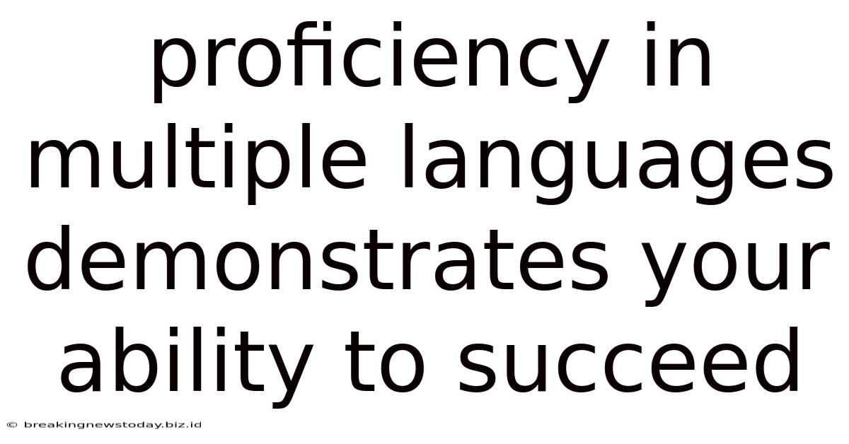 Proficiency In Multiple Languages Demonstrates Your Ability To Succeed