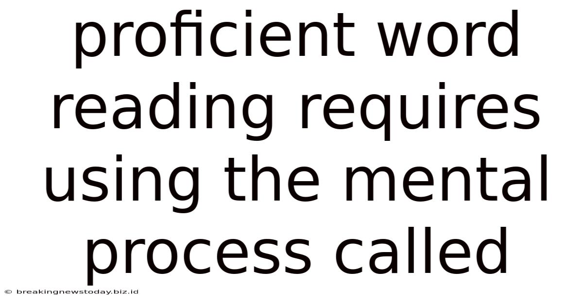 Proficient Word Reading Requires Using The Mental Process Called