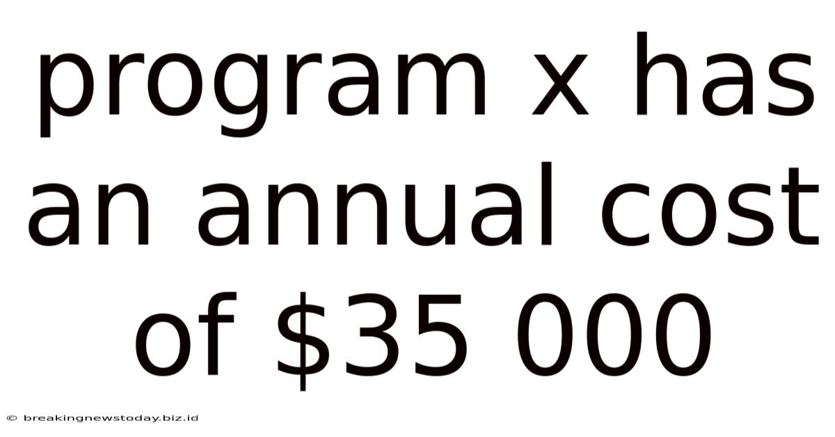Program X Has An Annual Cost Of $35 000