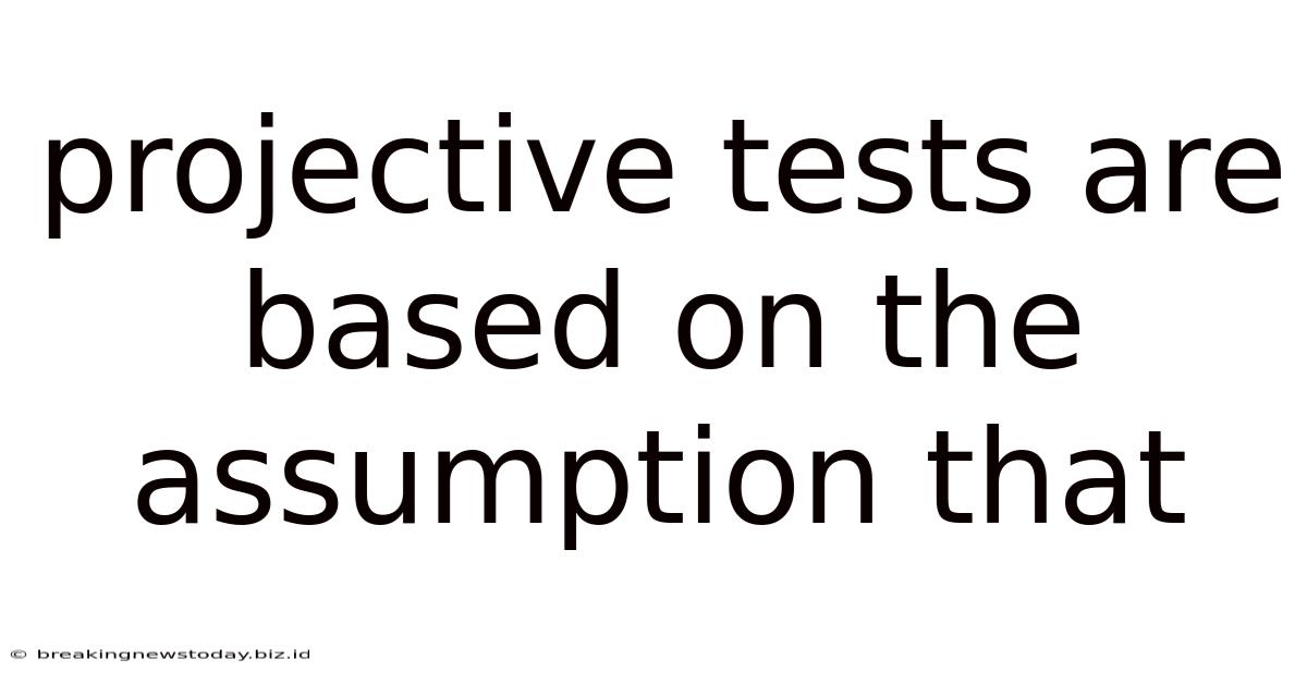 Projective Tests Are Based On The Assumption That