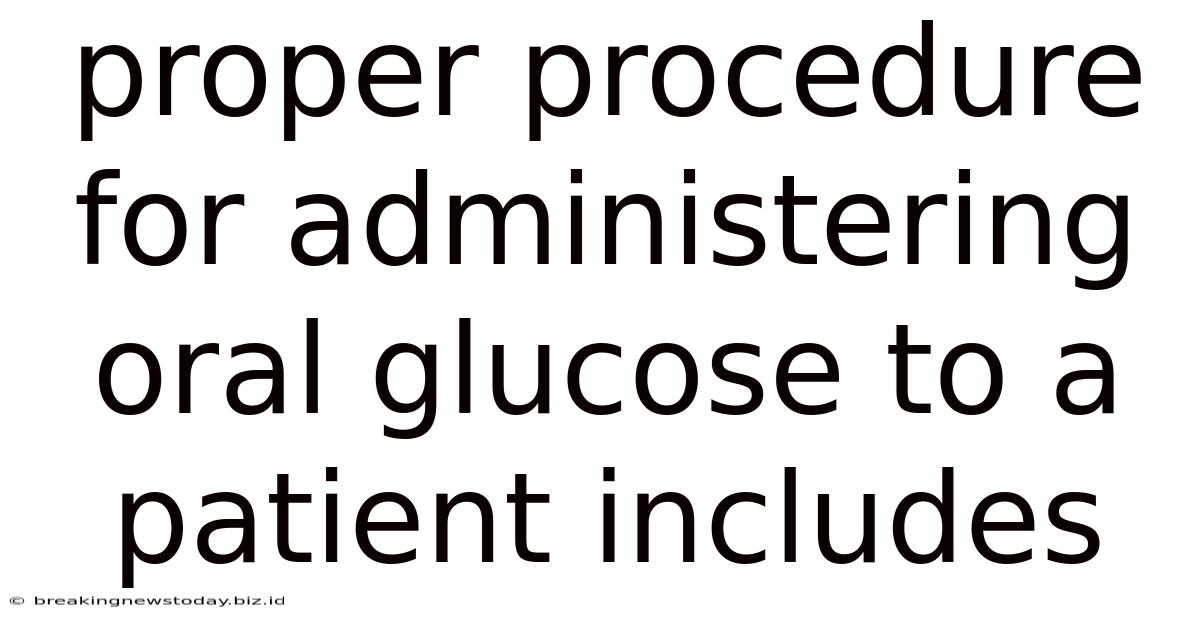 Proper Procedure For Administering Oral Glucose To A Patient Includes