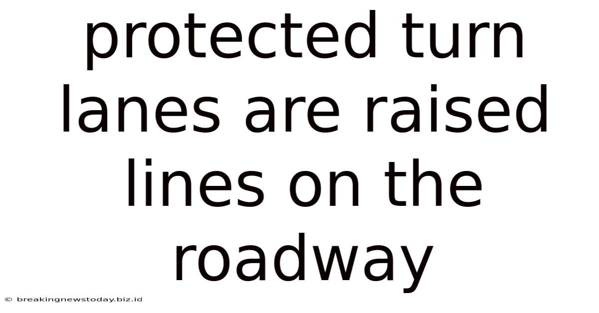 Protected Turn Lanes Are Raised Lines On The Roadway