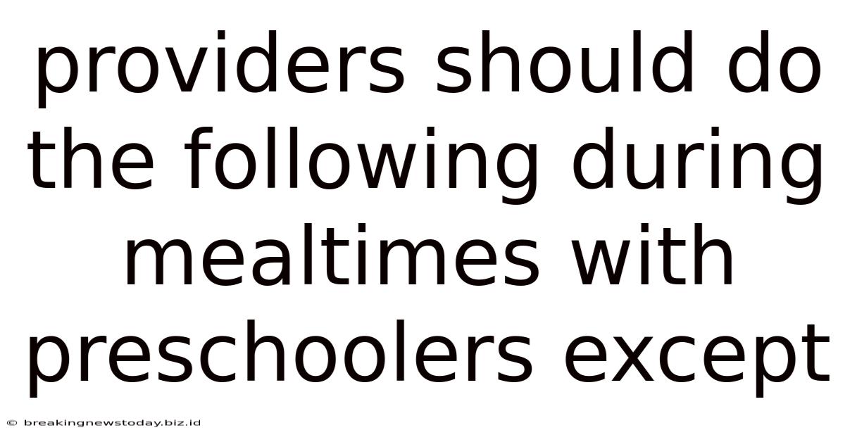 Providers Should Do The Following During Mealtimes With Preschoolers Except