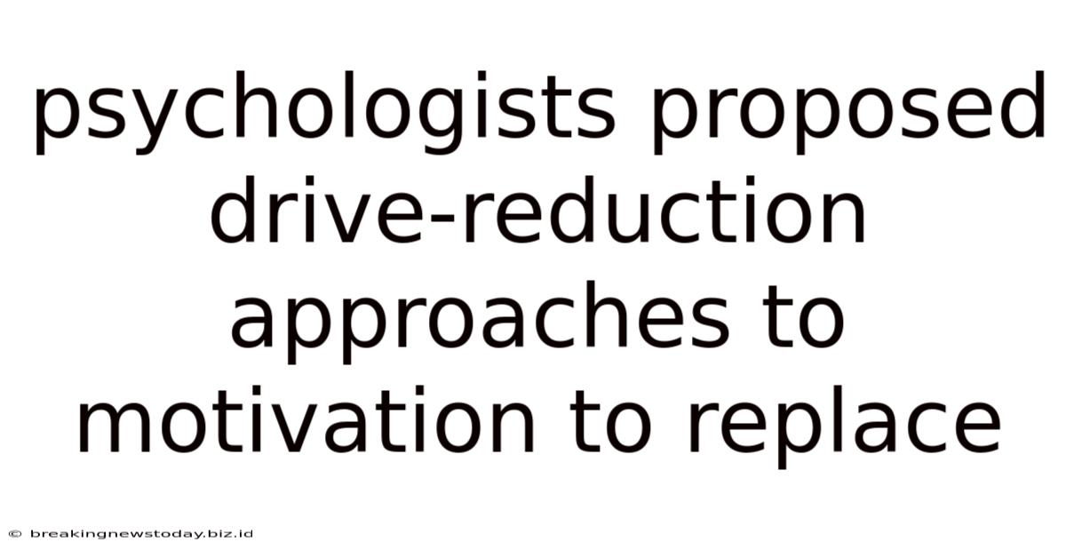 Psychologists Proposed Drive-reduction Approaches To Motivation To Replace