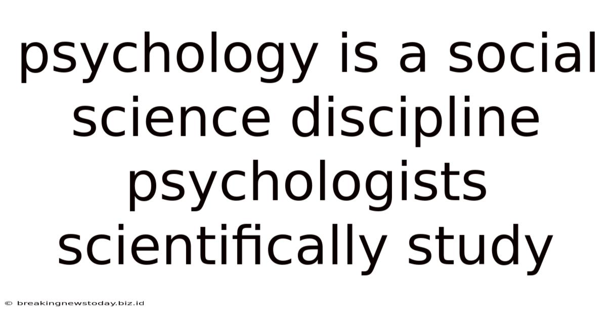 Psychology Is A Social Science Discipline Psychologists Scientifically Study