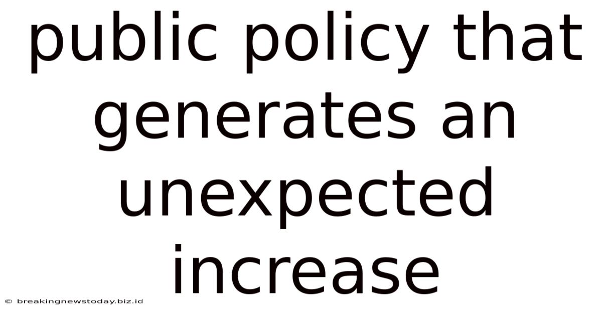 Public Policy That Generates An Unexpected Increase