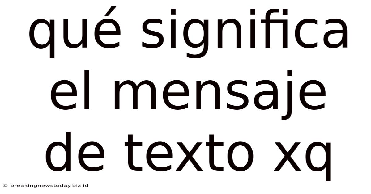 Qué Significa El Mensaje De Texto Xq