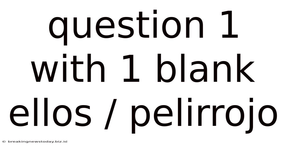 Question 1 With 1 Blank Ellos / Pelirrojo