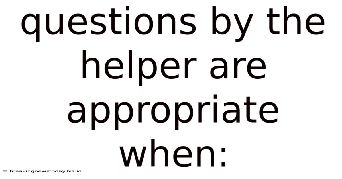Questions By The Helper Are Appropriate When
