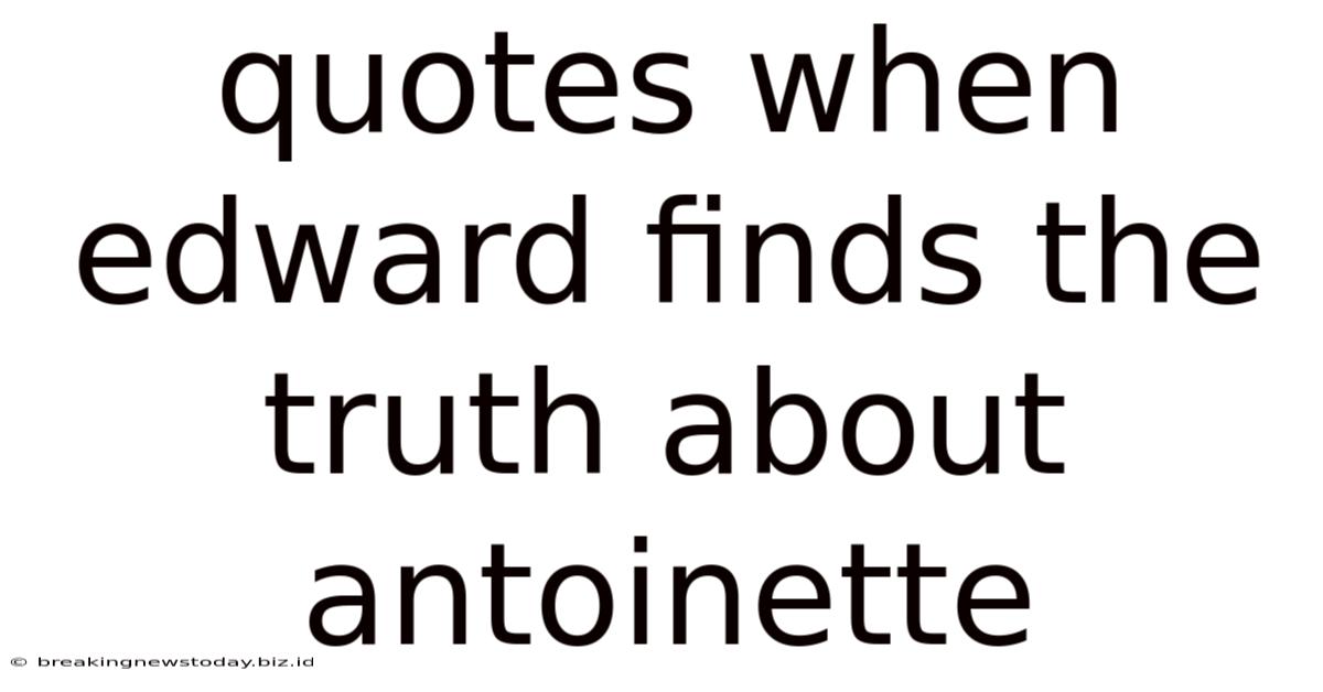 Quotes When Edward Finds The Truth About Antoinette