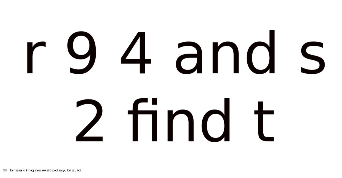 R 9 4 And S 2 Find T