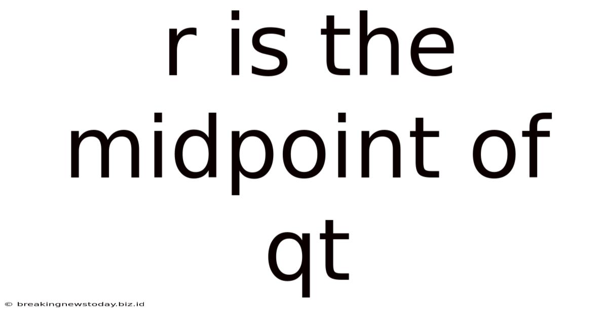 R Is The Midpoint Of Qt