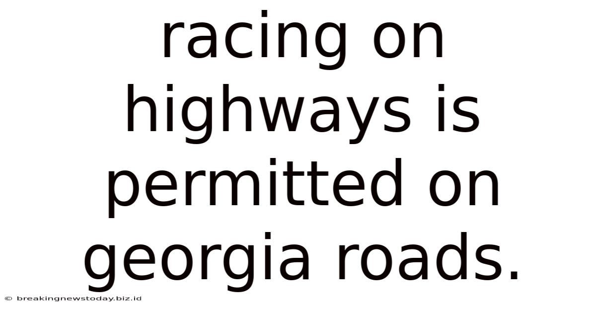 Racing On Highways Is Permitted On Georgia Roads.