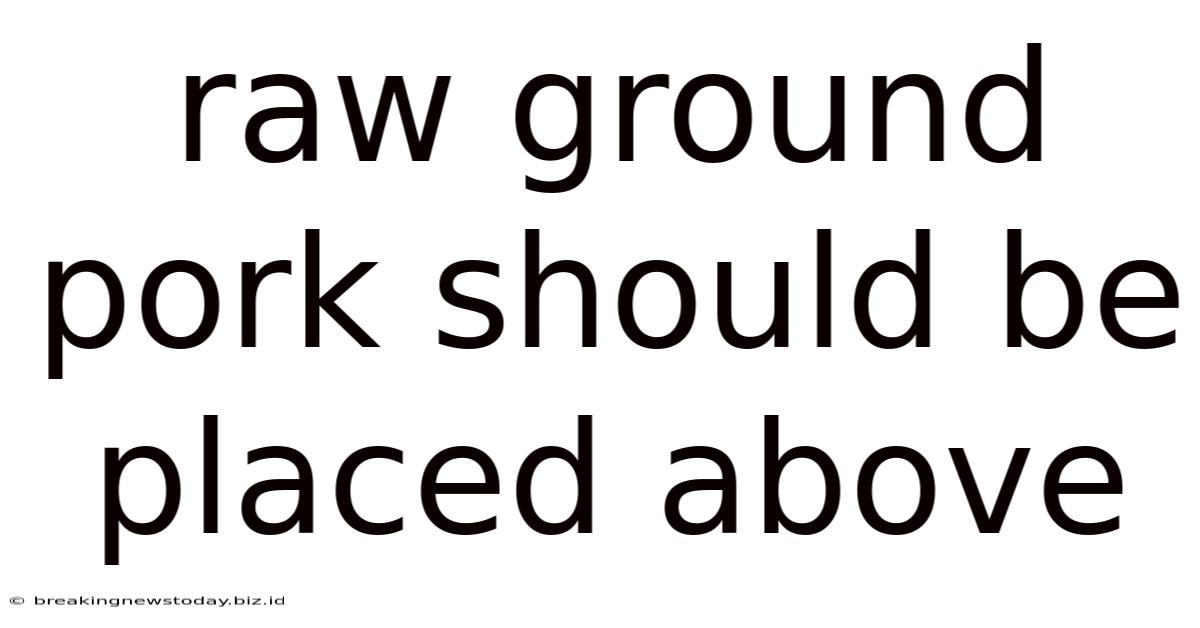 Raw Ground Pork Should Be Placed Above