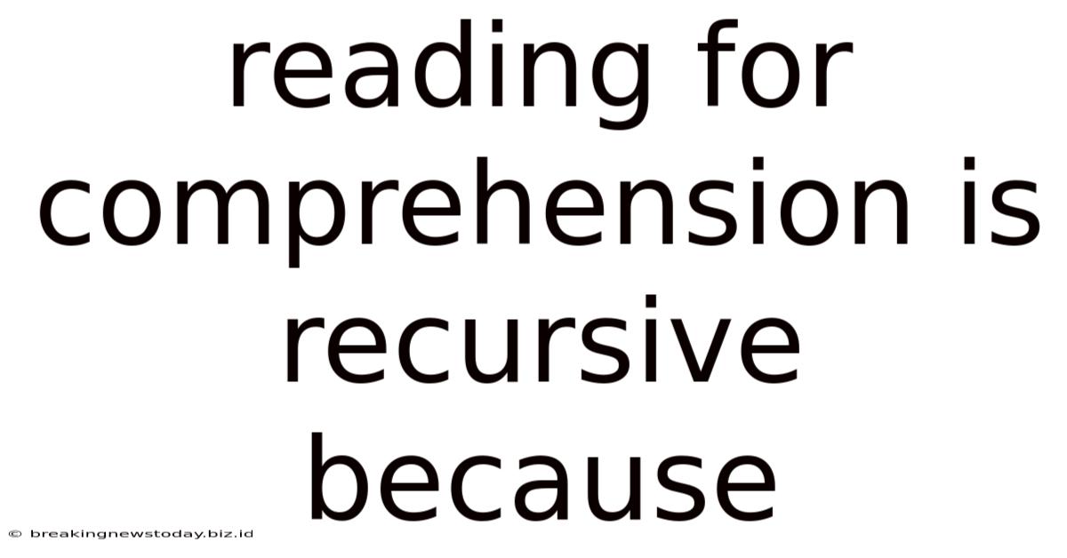 Reading For Comprehension Is Recursive Because