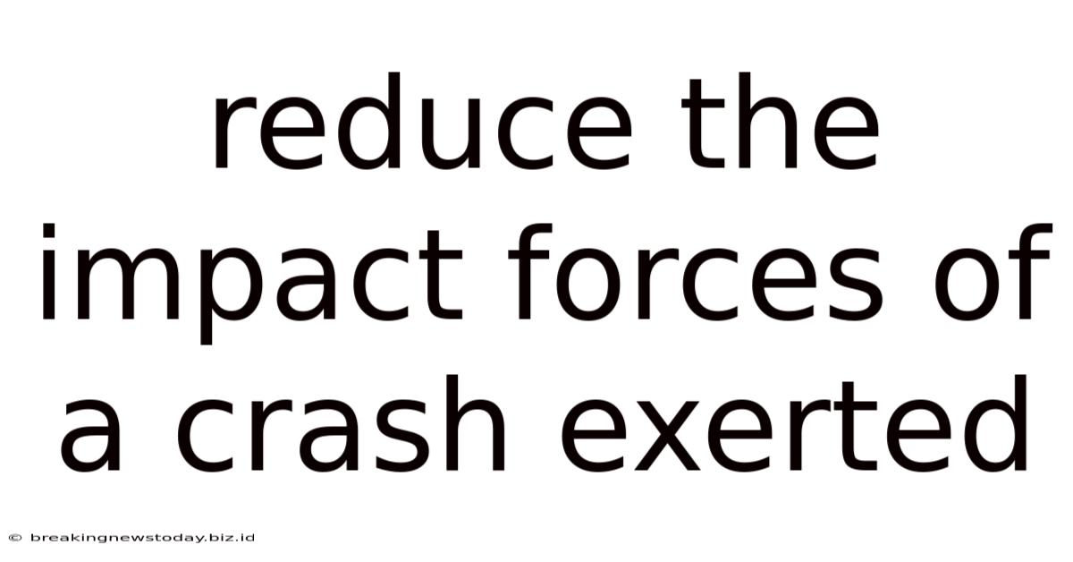 Reduce The Impact Forces Of A Crash Exerted