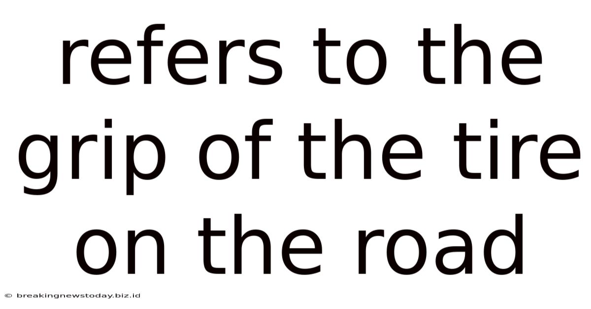 Refers To The Grip Of The Tire On The Road