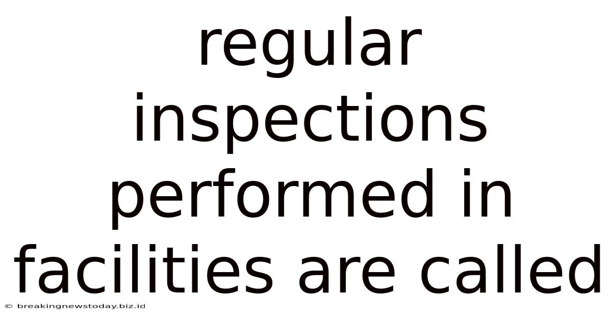 Regular Inspections Performed In Facilities Are Called