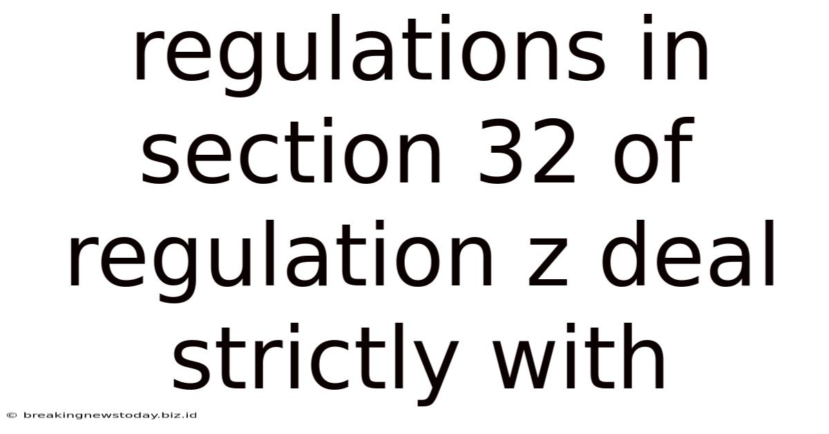 Regulations In Section 32 Of Regulation Z Deal Strictly With
