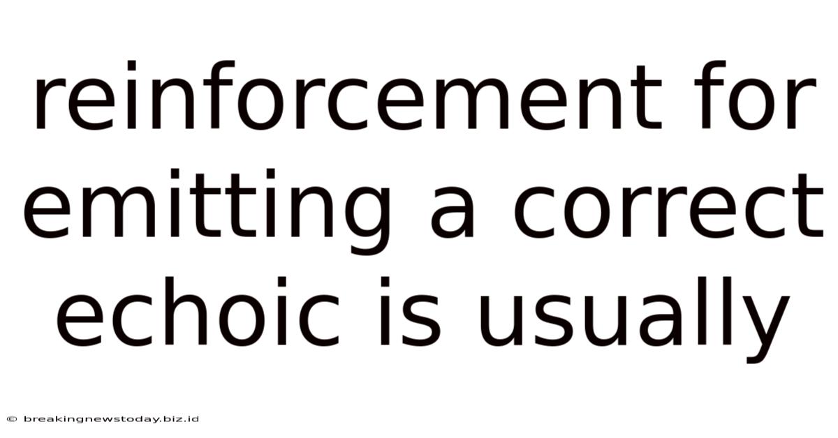 Reinforcement For Emitting A Correct Echoic Is Usually