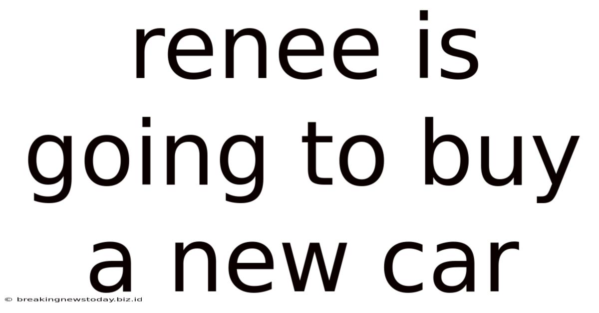 Renee Is Going To Buy A New Car