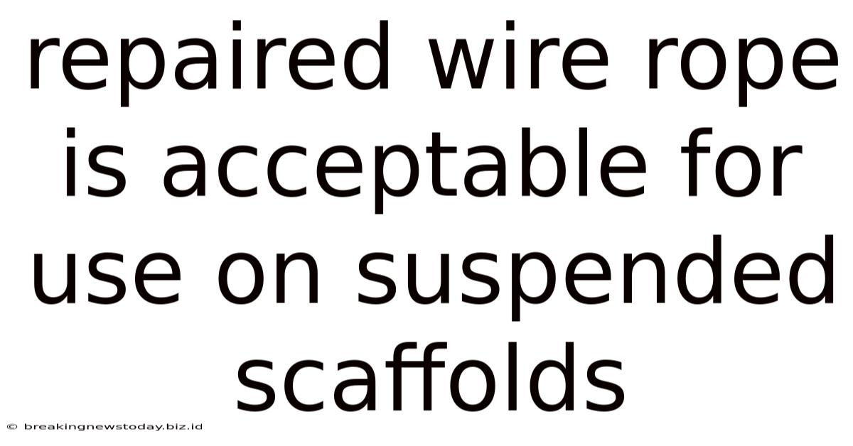 Repaired Wire Rope Is Acceptable For Use On Suspended Scaffolds