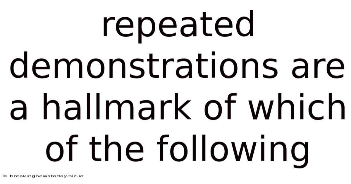 Repeated Demonstrations Are A Hallmark Of Which Of The Following