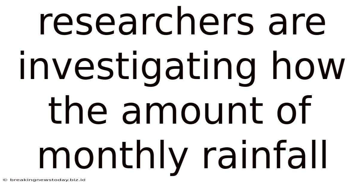 Researchers Are Investigating How The Amount Of Monthly Rainfall