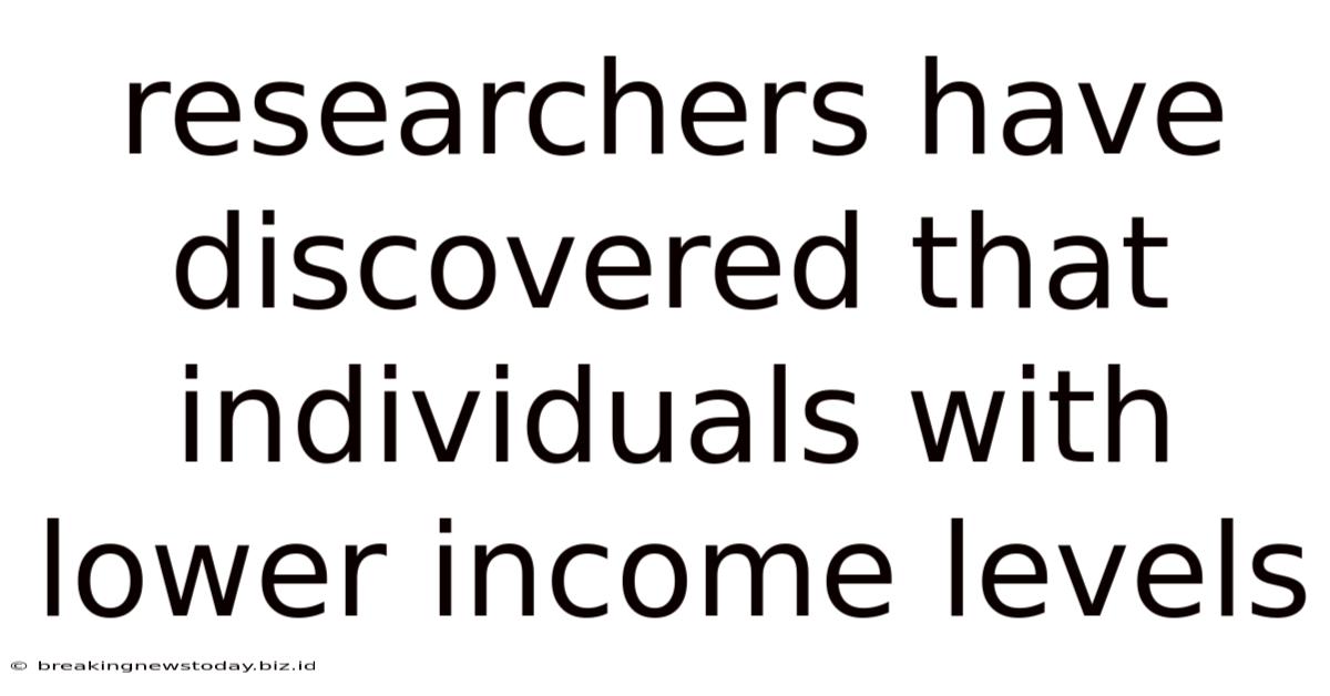 Researchers Have Discovered That Individuals With Lower Income Levels
